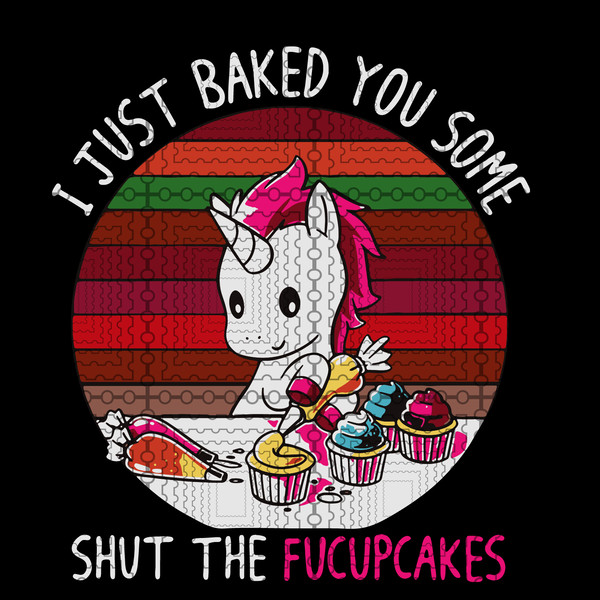 79 I Just Baked You Some Shut The Fucupcakes.png