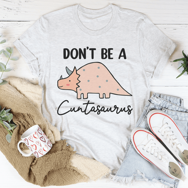 Don't Be A Cuntasaurus Tee