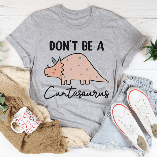 Don't Be A Cuntasaurus Tee