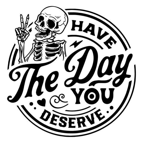 Have The Day You Deserve SVG Quote For Cricut Files - Inspire Uplift