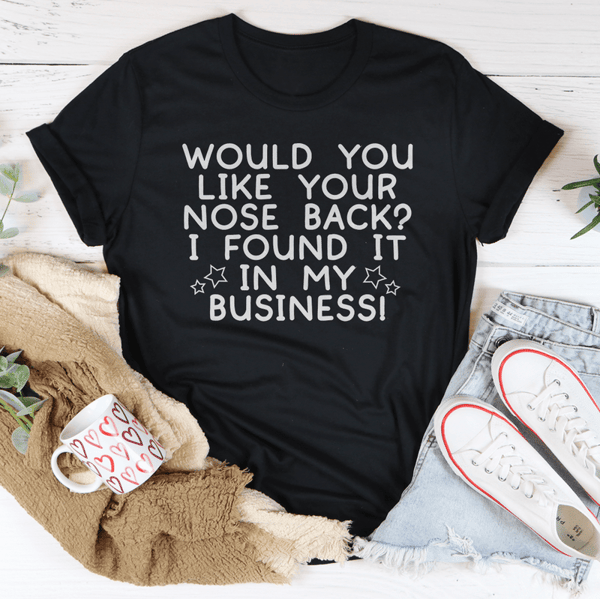 Would You Like Your Nose Back Tee