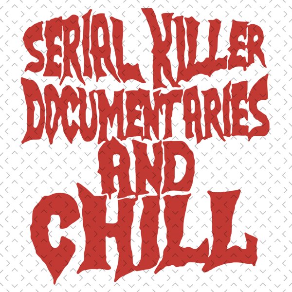Serial-Killer-Documentaries-And-Chill-Svg-TD220321HT16.jpg