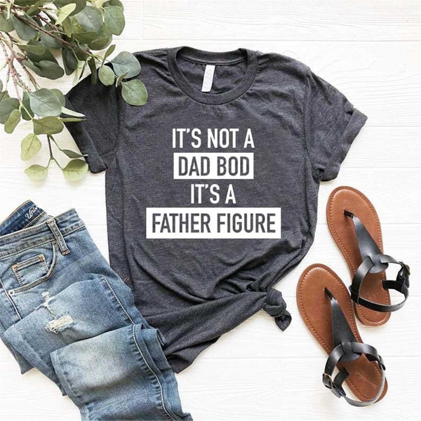 It's Not A Dad Bod It's A Father Figure T Shirt Dad Gift Funny Dad Shirt  Gift for Husband 