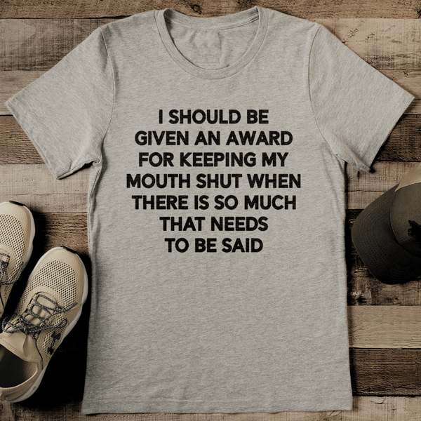 I Should Be Given An Award For Keeping My Mouth Shut Tee - Inspire Uplift