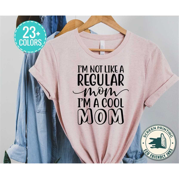 Im Not Like A Regular Mom Im A Cool Mom T Shirt Cool Mom Inspire Uplift 3040
