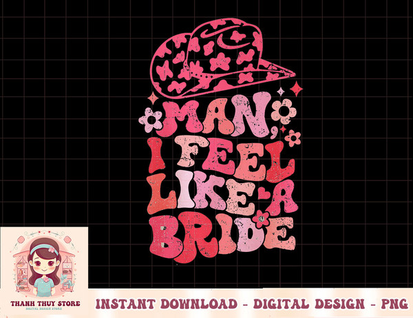 Man I Feel Like A Bride Cowgirl Bachelorette Party Western T-Shirt copy.jpg