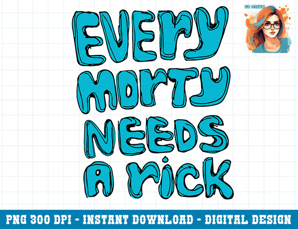 Rick and Morty - Every Morty Needs a Rick png, sublimation copy.jpg