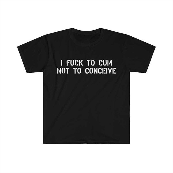 MR-2252023115958-i-f-to-cum-not-to-conceive-funny-meme-tee-shirt-image-1.jpg