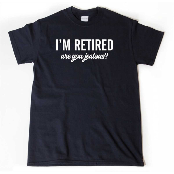 MR-285202317213-retirement-shirt-im-retired-are-you-jealous-t-shirt-image-1.jpg