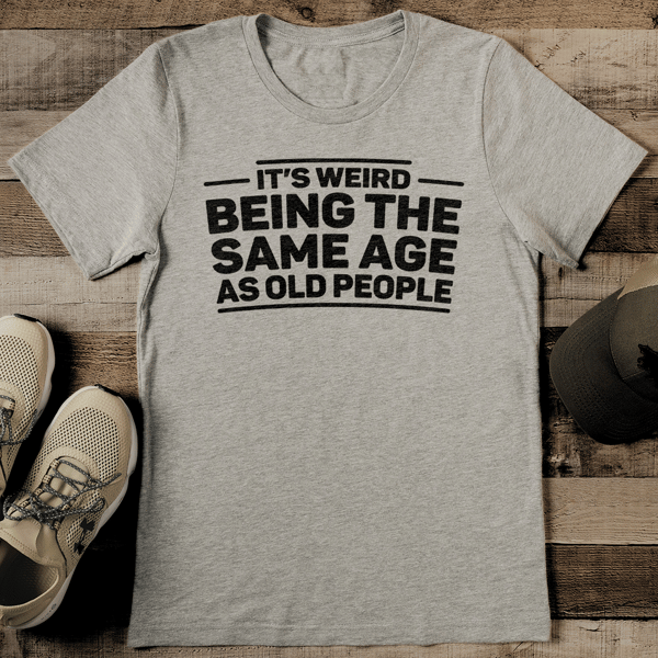 It’s Weird Being The Same Age As Old People Tee - Inspire Uplift