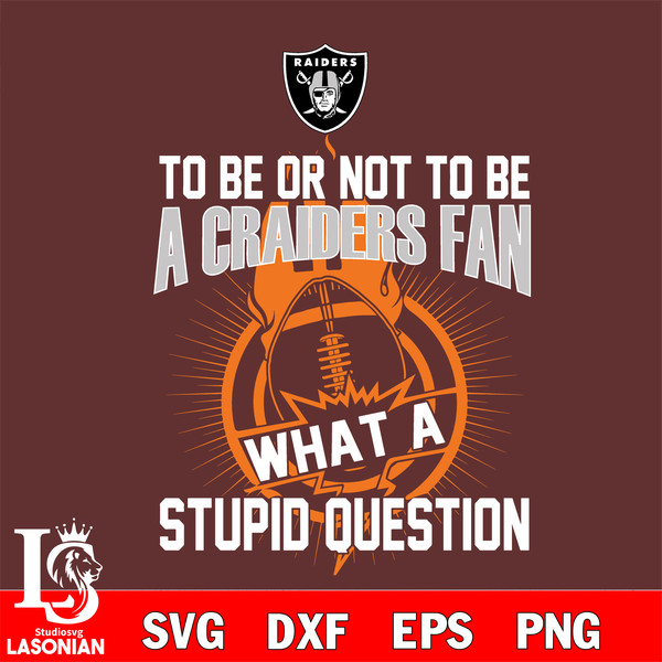 To be or not to be a Las Vegas Raiders fan what a stupid question svg.jpg