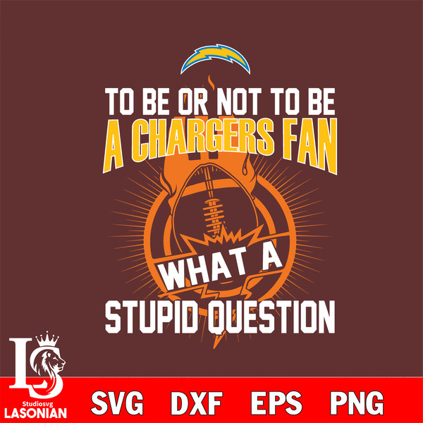 To be or not to be a Los Angeles Chargers fan what a stupid question svg.jpg