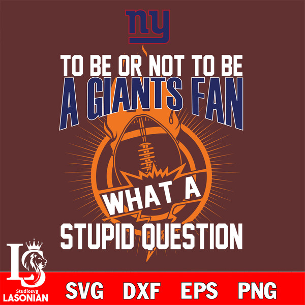 To be or not to be a New York Giants fan what a stupid question svg.jpg