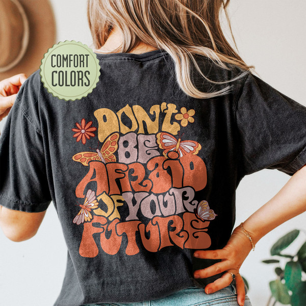 Don't Be Afraid Of Your Future Comfort Colors Shirt, Positive Shirt, Inspirational Shirt, Aesthetic Shirt, Preppy Vsco Shirt - 5.jpg