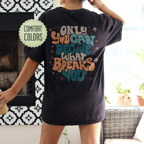 Only You Can Decide What Breaks You Comfort Colors Shirt, VSCO Girl Positive Shirt, Motivational Shirt, ACOWAR ACOTAR Shirt - 1.jpg