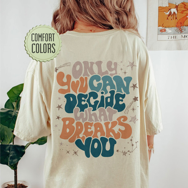 Only You Can Decide What Breaks You Comfort Colors Shirt, VSCO Girl Positive Shirt, Motivational Shirt, ACOWAR ACOTAR Shirt - 3.jpg