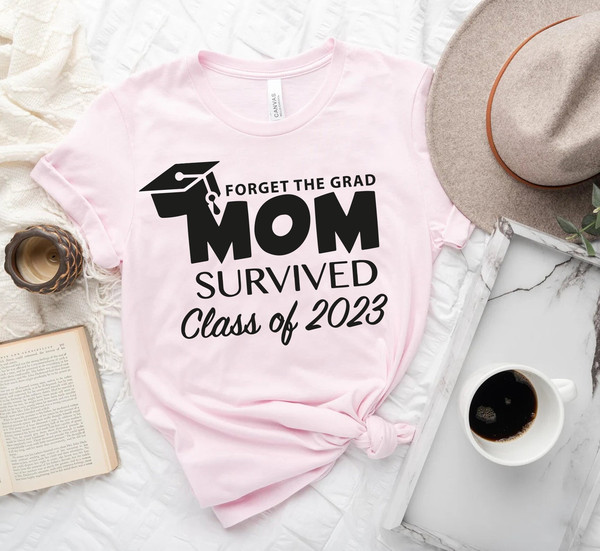 Forget The Grad Mom Survived Class Of 2023 Shirt, Survived Class Of 2023 Shirt, Grad Shirt, Sarcastic Grad Shirt, Funny Graduation Shirt - 1.jpg