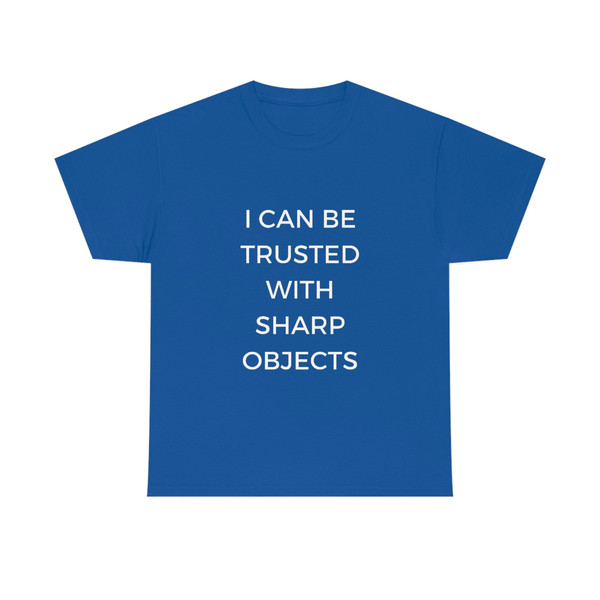 I Can Be Trusted With Sharp Objects Funny MemeT Shirt - 10.jpg