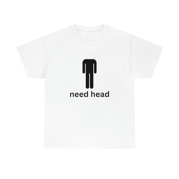 I Need Head T-Shirt - 1.jpg