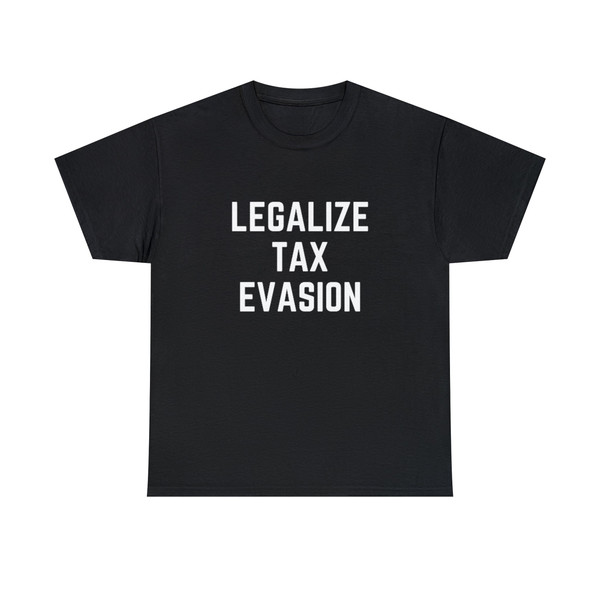 LEGALIZE TAX EVASION shirt, funny shirt, shirts with funny saying, sarcastic shirt, satire shirt, offensive rude shirt men women, gag gift - 1.jpg