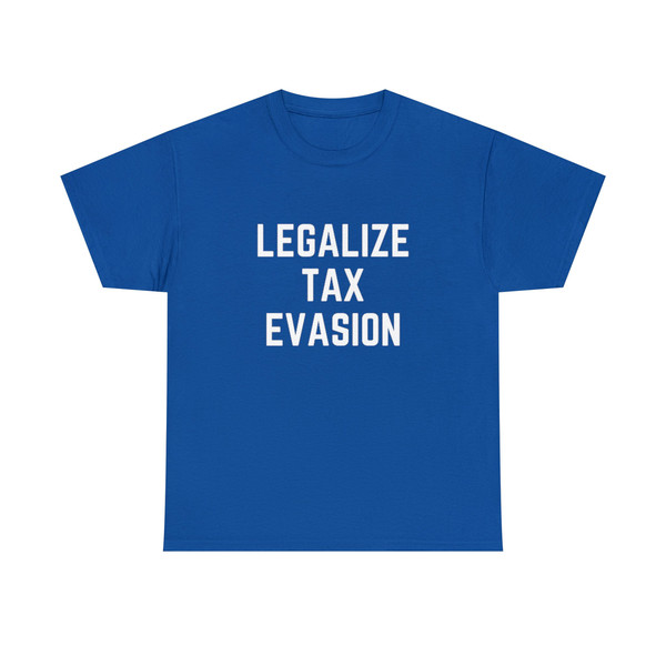 LEGALIZE TAX EVASION shirt, funny shirt, shirts with funny saying, sarcastic shirt, satire shirt, offensive rude shirt men women, gag gift - 10.jpg