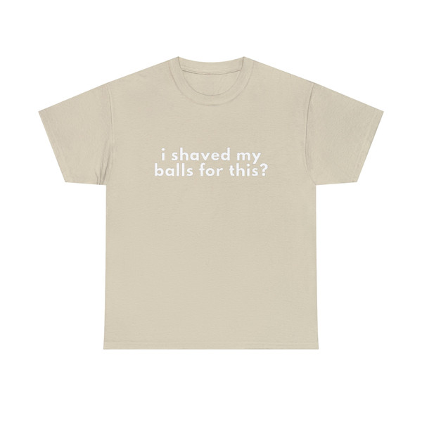I Shaved My Balls For This - Unisex T-Shirt, Funny Shirt Men, Funny Shirt Sayings - 10.jpg