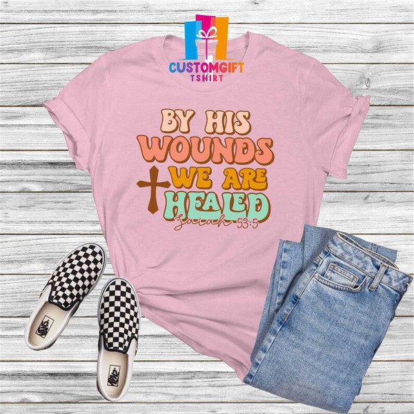 MR-1262023112948-by-his-wounds-we-are-healed-t-shirt-easter-day-christian-image-1.jpg