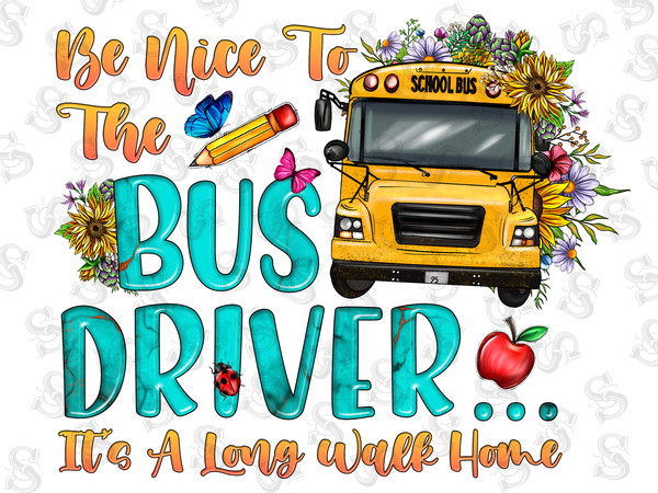 Be Nice To The Bus Driver It's A Long Walk Home,Png School Bus Driver Shirt, Back To School Shirt, Bus Driver Gift, Bus Driver Coworker Png - 1.jpg