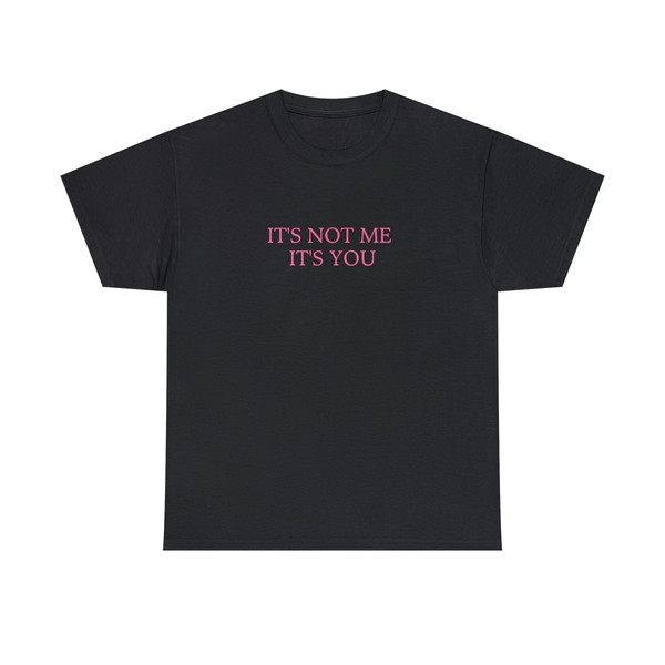 It's Not Me It's You - Unisex T-Shirt - 1.jpg
