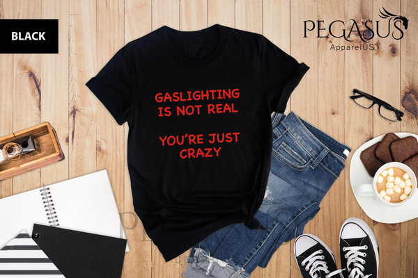 Gaslighting Is Not Real You're Just Crazy Shirt, Sarcastic Shirt, Humor Shirt, Gaslighting Shirt, Crazy Shirt, Joke Tshirt - 1.jpg