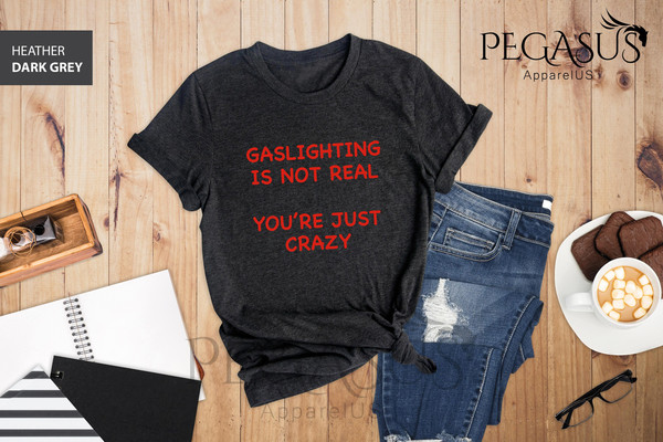 Gaslighting Is Not Real You're Just Crazy Shirt, Sarcastic Shirt, Humor Shirt, Gaslighting Shirt, Crazy Shirt, Joke Tshirt - 4.jpg