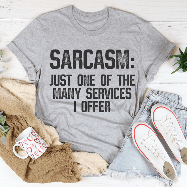 Sarcasm Just One Of The Many Services I Offer Tee