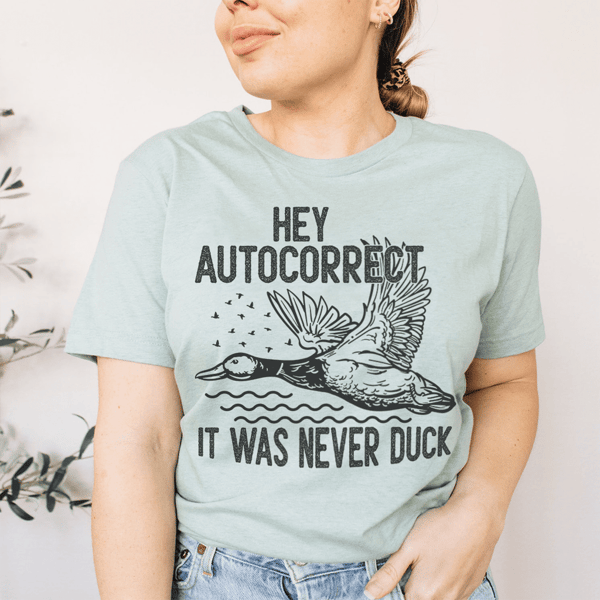 Hey Autocorrect It Was Never Duck Tee