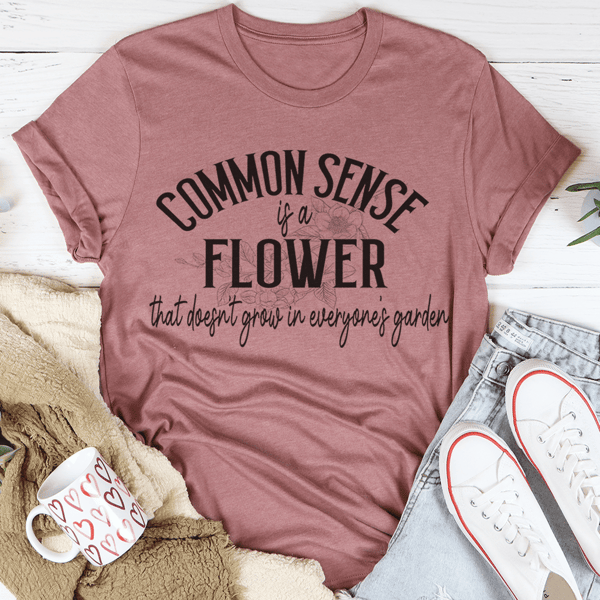 Common Sense Is A Flower Tee