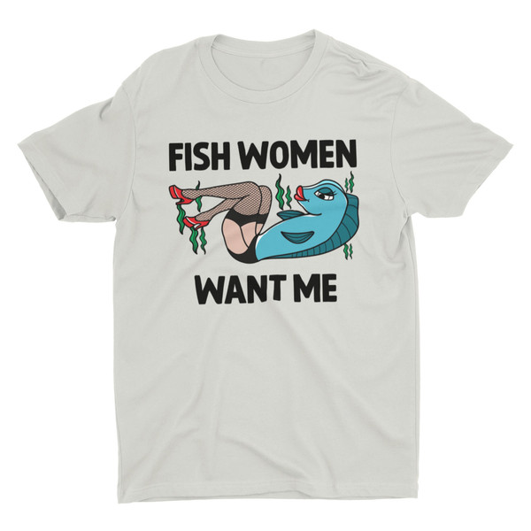 Fish Women Want Me, Women Want Me Fish Fear Me, Fishing - Inspire