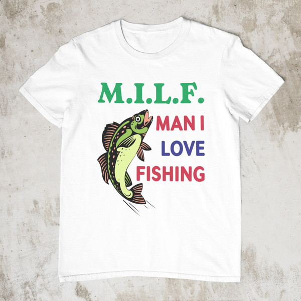 MILF Man I Love Fishing, Funny Shirt, Offensive Shirt, - Inspire