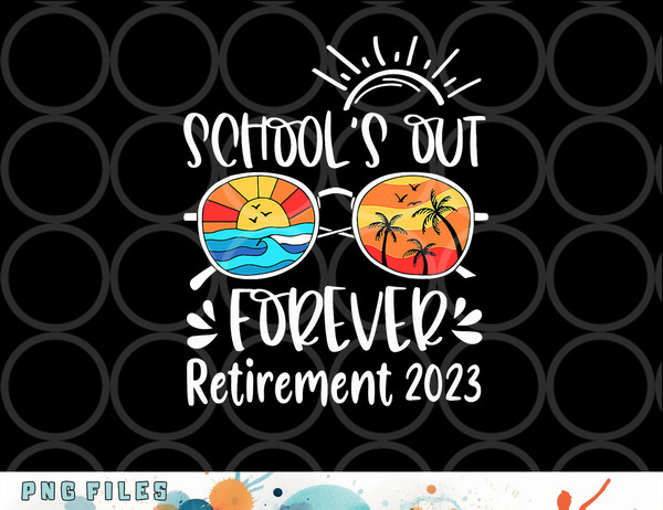 School s Out Forever Retired Teacher Retirement 2023 png, digital download copy.jpg