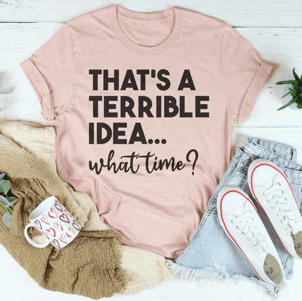 That's A Terrible Idea Tee