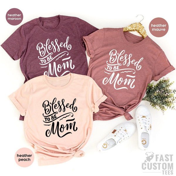 Blessed To Be Mom Shirt, Mom TShirt, Mom T Shirt, Mom T-Shirt, Mama Gifts, Gift For Mom, Blessed Mom Shirt, Mommy Tee, Mother's Day Gifts - 1.jpg