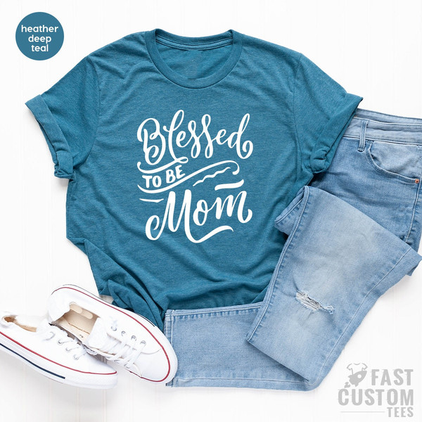 Blessed To Be Mom Shirt, Mom TShirt, Mom T Shirt, Mom T-Shirt, Mama Gifts, Gift For Mom, Blessed Mom Shirt, Mommy Tee, Mother's Day Gifts - 6.jpg