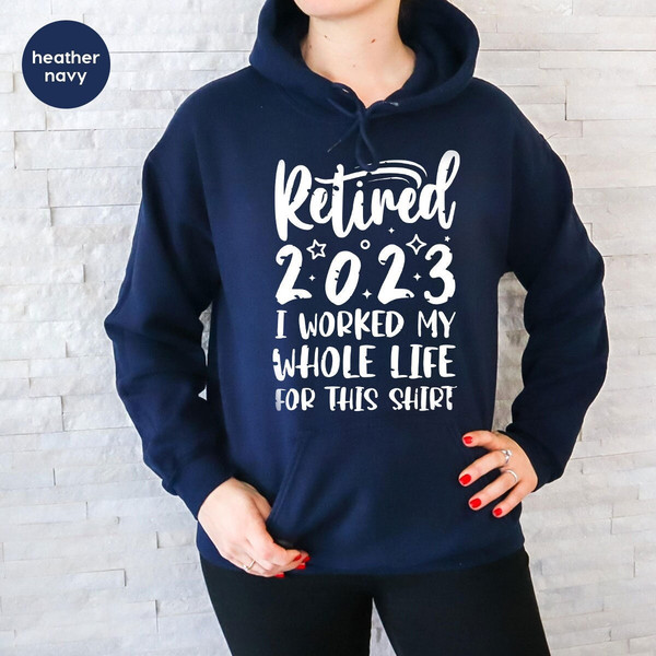 Retired 2023 Hoodie, Funny Retired Sweatshirt, Retirement Party, Retirement Shirt, I Worked My Whole Life for This Shirt, Gift for Retired - 1.jpg