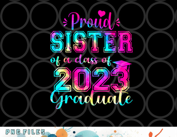 Tie Dye Proud Sister of a Class Of 2023 Graduate Gift Women png, digital download copy.jpg