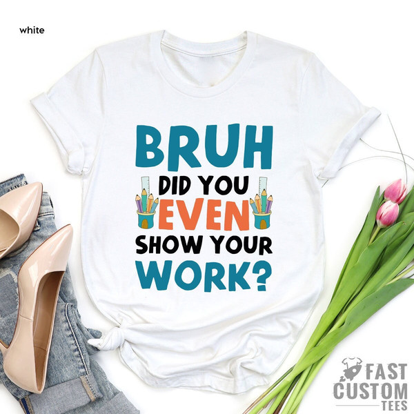 Funny Math Teacher Shirt, Bruh Did You Even Show Your Work Shirt, Teacher Shirt, Teacher Appreciation, Cute Teacher Shirt, New Teacher Shirt - 1.jpg