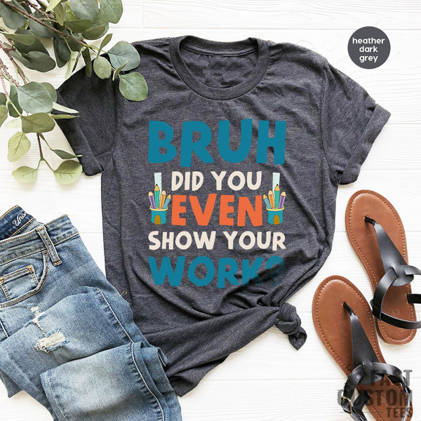 Funny Math Teacher Shirt, Bruh Did You Even Show Your Work Shirt, Teacher Shirt, Teacher Appreciation, Cute Teacher Shirt, New Teacher Shirt - 2.jpg