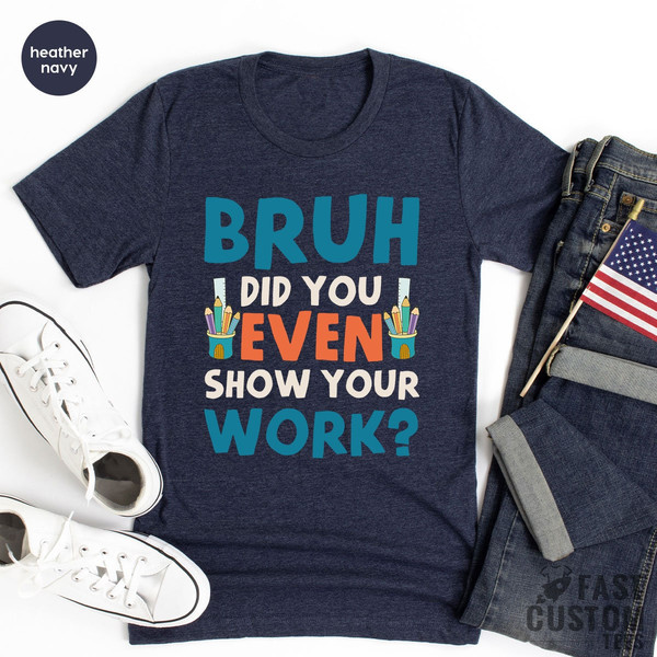 Funny Math Teacher Shirt, Bruh Did You Even Show Your Work Shirt, Teacher Shirt, Teacher Appreciation, Cute Teacher Shirt, New Teacher Shirt - 7.jpg