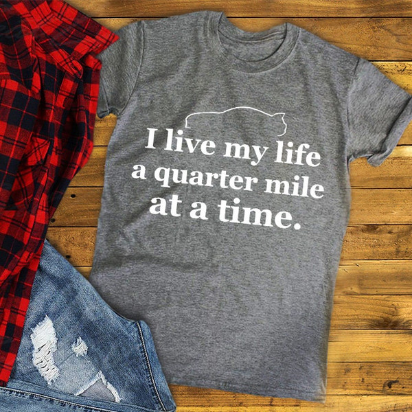I Live my Life a Quarter Mile at a Time Shirt, Racing Tee, Tribute T-shirt, QUARTER MILE TSHIRT - 1.jpg