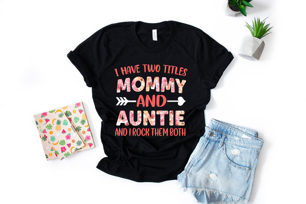 I Have Two Titles Mommy And Auntie And I Rock Them Both Mother Aunt Family Bella Canvas Tshirt - 1.jpg