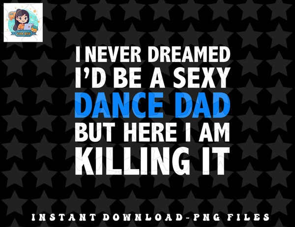 Mens Funny I Never Dreamed Id be a Sexy Dance Dad Father Gift png, sublimation, digital download.jpg