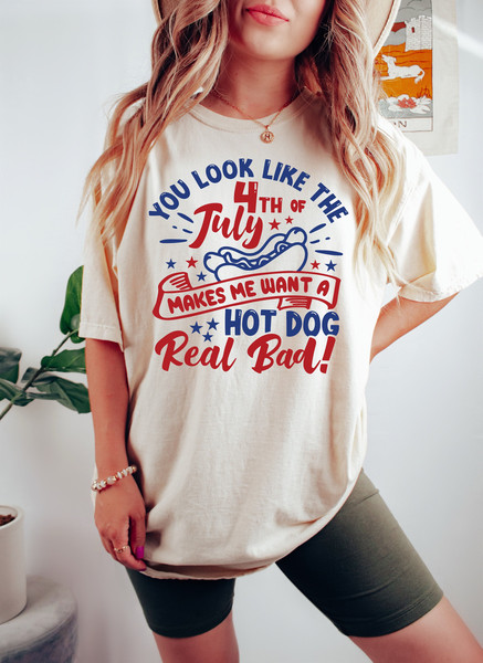 You Look Like The 4th Of July, Funny 4th July Shirt, Hot Dog Lover Shirt, Makes Me Want A Hot Dog Real Bad Shirt, Independence Day Tee - 1.jpg