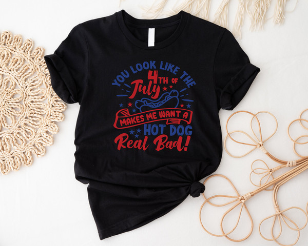 You Look Like The 4th Of July, Funny 4th July Shirt, Hot Dog Lover Shirt, Makes Me Want A Hot Dog Real Bad Shirt, Independence Day Tee - 4.jpg